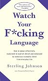 Watch your f*cking language : how to swear effectively, explained in explicit detail and enhanced by numerous examples taken from everyday life
