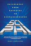 Sci-Phi: Philosophy from Socrates to Schwarzenegger