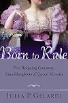 Born to Rule: Five Reigning Consorts, Granddaughters of Queen Victoria