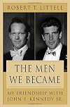 The Men We Became: My Friendship with John F. Kennedy, Jr.