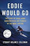 Eddie Would Go: The Story of Eddie Aikau, Hawaiian Hero and Pioneer of Big Wave Surfing