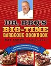 Dr. BBQ's Big-Time Barbecue Cookbook: A Real Barbecue Champion Brings the Tasty Recipes and Juicy Stories of the Barbecue Circuit to Your Backyard