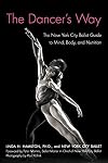 The Dancer's Way: The New York City Ballet Guide to Mind, Body, and Nutrition
