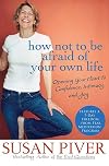 How Not to Be Afraid of Your Own Life: Opening Your Heart to Confidence, Intimacy, and Joy