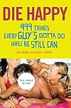 Die Happy: 499 Things Every Guy's Gotta Do While He Still Can