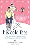 His Cold Feet: A Guide for the Woman Who Wants to Tie the Knot with the Guy Who Wants to Talk About It Later