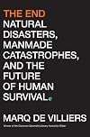 The End: Natural Disasters, Manmade Catastrophes, and the Future of Human Survival