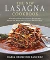 The New Lasagna Cookbook: A Crowd-Pleasing Collection of Recipes from Around the World for the Perfect One-Dish Meal