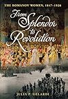 From Splendor to Revolution: The Romanov Women, 1847-1928