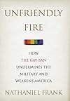 Unfriendly Fire: How the Gay Ban Undermines the Military and Weakens America