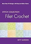 Filet Crochet: More than 70 Designs with Easy-to-Follow Charts (Stitch Collection)