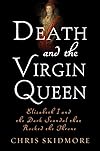 Death and the Virgin Queen: Elizabeth I and the Dark Scandal That Rocked the Throne