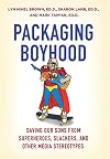 Packaging Boyhood: Saving Our Sons from Superheroes, Slackers, and Other Media Stereotypes