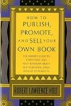 How to Publish, Promote, & Sell Your Own Book: The insider's guide to everything you need to know about self-publishing