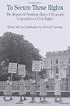 To Secure These Rights: The Report of President Harry S. Truman's Committee on Civil Rights