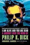 I Am Alive and You Are Dead: A Journey into the Mind of Philip K. Dick