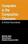 Computers in the Composition Classroom: A Critical Sourcebook