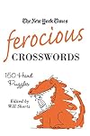 The New York Times Ferocious Crosswords: 150 Hard Puzzles (New York Times Crossword Puzzles)