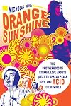 Orange Sunshine: The Brotherhood of Eternal Love and Its Quest to Spread Peace, Love, and Acid to the World