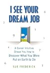 I See Your Dream Job: A Career Intuitive Shows You How to Discover What You Were Put on Earth to Do