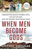 When Men Become Gods Mormon Polygamist Warren Jeffs His Cult Of Fear And The Women Who Fought Back