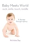 Baby Meets World: Suck, Smile, Touch, Toddle: A Journey Through Infancy