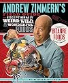 Andrew Zimmern's Field Guide to Exceptionally Weird, Wild, and Wonderful Foods: An Intrepid Eater's Digest