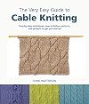The Very Easy Guide to Cable Knitting: Step-by-Step Techniques, Easy-to-Follow Patterns, and Projects to Get You Started