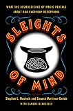 Sleights Of Mind What The Neuroscience Of Magic Reveals About Our Everyday Deceptions