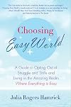 Choosing Easy World: A Guide to Opting Out of Struggle and Strife and Living in the Amazing Realm Where Everything is Easy