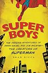 Super Boys: The Amazing Adventures of Jerry Siegel and Joe Shuster---the Creators of Superman