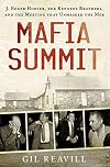 Mafia Summit: J. Edgar Hoover, the Kennedy Brothers, and the Meeting That Unmasked the Mob