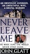 Never Leave Me: A True Story of Marriage, Deception, and Brutal Murder (St. Martin's True Crime Library)