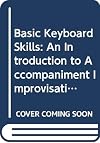 Basic keyboard skills : an introduction to accompaniment improvisation, transposition, and modulation, with an appendix on sight reading