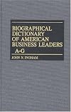 Biographical Dictionary of American Business Leaders [4 volumes]: Set.