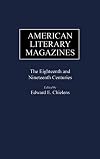 American Literary Magazines: The Eighteenth and Nineteenth Centuries (Historical Guides to the World's Periodicals and Newspapers)