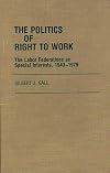 The Politics of Right to Work: The Labor Federations as Special Interests, 1943-1979 (Contributions in Labor Studies)