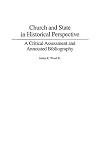 Church and State in Historical Perspective: A Critical Assessment and Annotated Bibliography (Bibliographies and Indexes in Religious Studies)