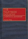 The Television Industry A Historical Dictionary