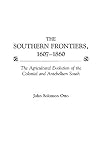 The Southern Frontiers, 1607-1860: The Agricultural Evolution of the Colonial and Antebellum South