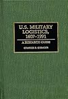 U.S. Military Logistics, 1607-1991: A Research Guide (Research Guides in Military Studies)