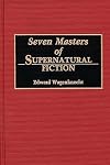 Seven Masters of Supernatural Fiction: (Contributions to the Study of Science Fiction and Fantasy)