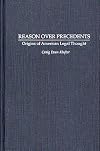 Reason over precedents : origins of American legal thought