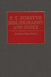 P.T. Forsyth Bibliography and Index (Bibliographies and Indexes in Religious Studies)