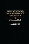 Irish Voice and Organized Labor in America: A Biographical Study (Contributions in Labor Studies)