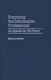 Preparing the Information Professional: An Agenda for the Future (Contributions in Librarianship and Information Science)