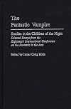 The Fantastic Vampire: Studies in the Children of the Night Selected Essays from the Eighteenth International Conference