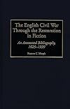 The English Civil War Through the Restoration in Fiction: An Annotated Bibliography, 1625-1999 (Bibliographies and Index