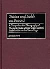 Tristan und Isolde on Record: A Comprehensive Discography of Wagner's Music Drama with a Critical Introduction to the Re