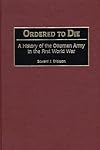 Ordered to Die: A History of the Ottoman Army in the First World War